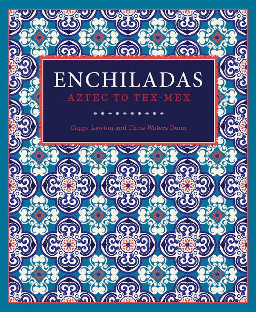 Enchilada recipes from Enchiladas: Aztec to Tex-Mex by Cappy Lawton and Chris Waters Dunn, Trinity University Press, 2015.