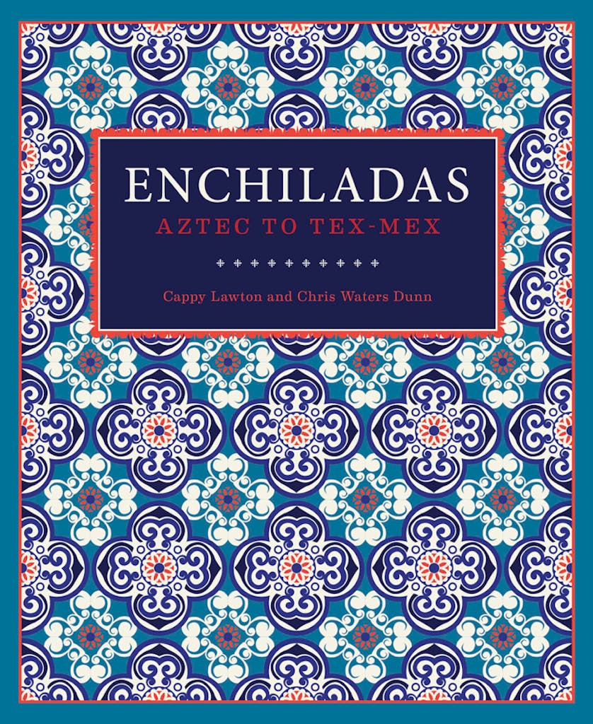 Enchilada recipes from Enchiladas: Aztec to Tex-Mex by Cappy Lawton and Chris Waters Dunn, Trinity University Press, 2015.
